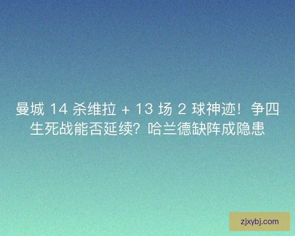 曼城 14 杀维拉 + 13 场 2 球神迹！争四生死战能否延续？哈兰德缺阵成隐患